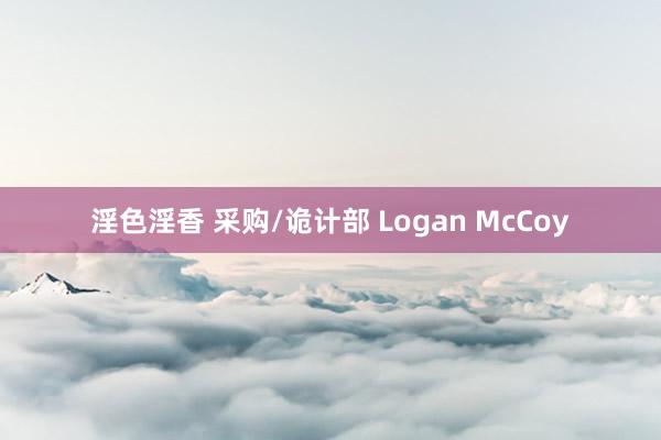 淫色淫香 采购/诡计部 Logan McCoy