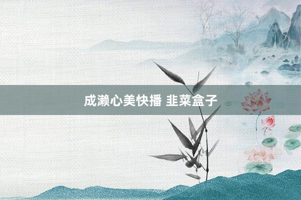 成濑心美快播 韭菜盒子